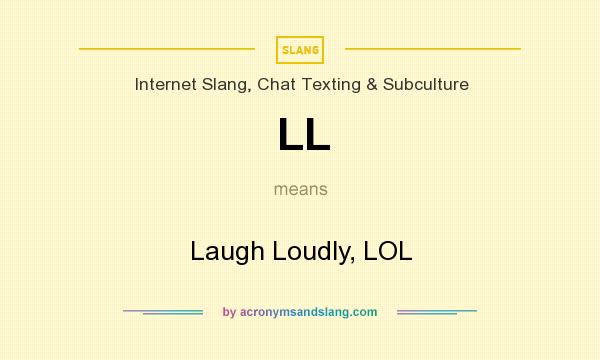 What does LL mean? It stands for Laugh Loudly, LOL