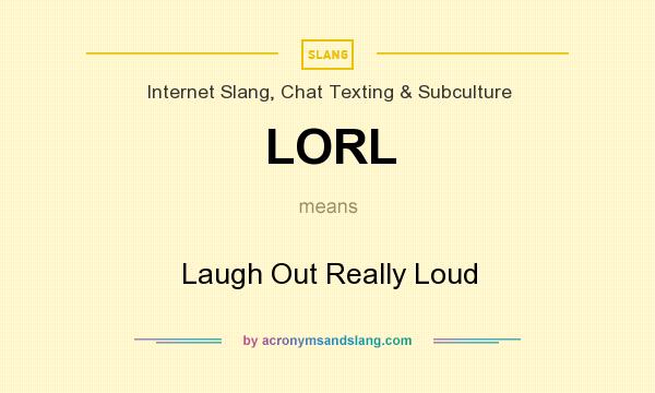 What does LORL mean? It stands for Laugh Out Really Loud