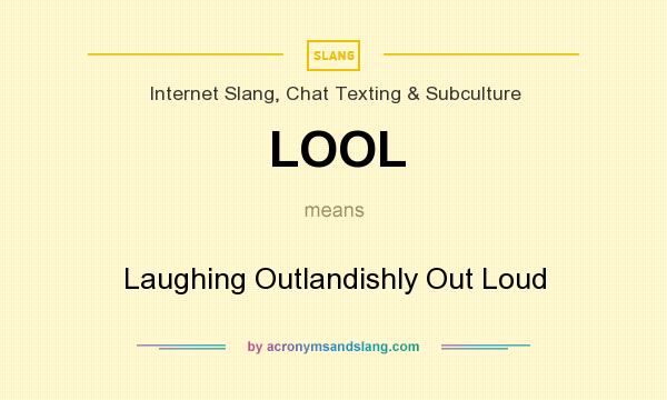 What does LOOL mean? It stands for Laughing Outlandishly Out Loud