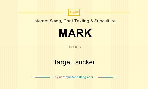 What does MARK mean? It stands for Target, sucker
