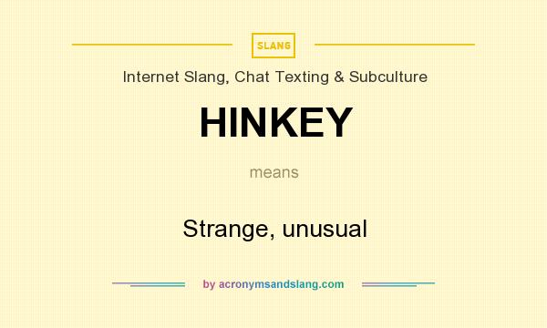 What does HINKEY mean? It stands for Strange, unusual