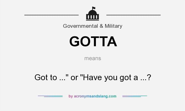 What Does GOTTA Mean Definition Of GOTTA GOTTA Stands For Got To 