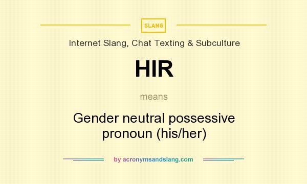 What does HIR mean? It stands for Gender neutral possessive pronoun (his/her)