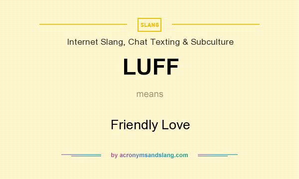 What does LUFF mean? It stands for Friendly Love