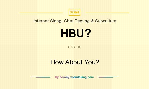 What does HBU? mean? It stands for How About You?