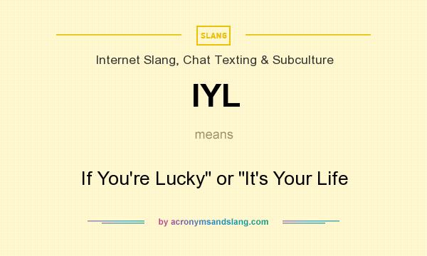 What does IYL mean? It stands for If You`re Lucky