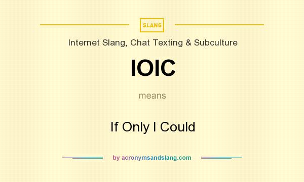 What does IOIC mean? It stands for If Only I Could
