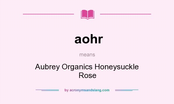 What does aohr mean? It stands for Aubrey Organics Honeysuckle Rose