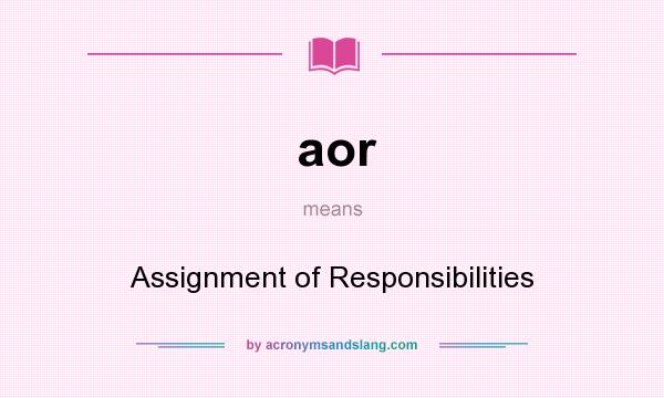 What does aor mean? It stands for Assignment of Responsibilities