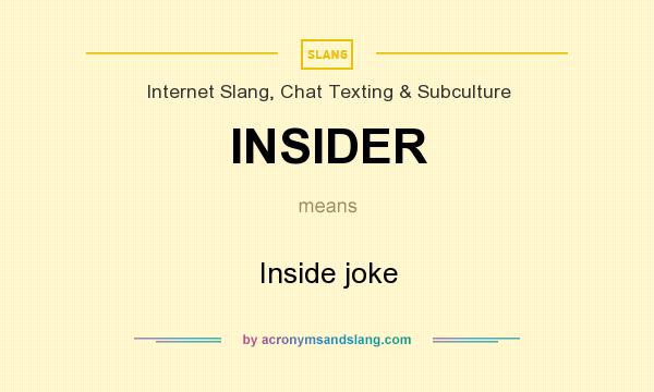 What does INSIDER mean? It stands for Inside joke