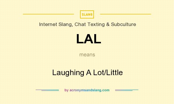 What does LAL mean? It stands for Laughing A Lot/Little