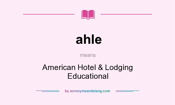What does ahle mean? It stands for American Hotel & Lodging Educational