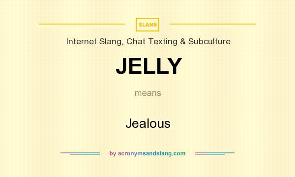 What does JELLY mean? It stands for Jealous