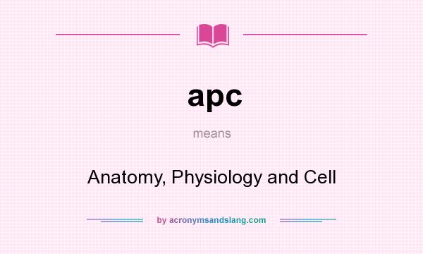 What does apc mean? It stands for Anatomy, Physiology and Cell