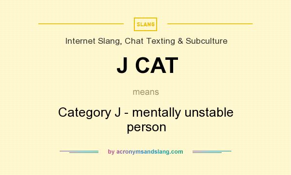 What does J CAT mean? It stands for Category J - mentally unstable person