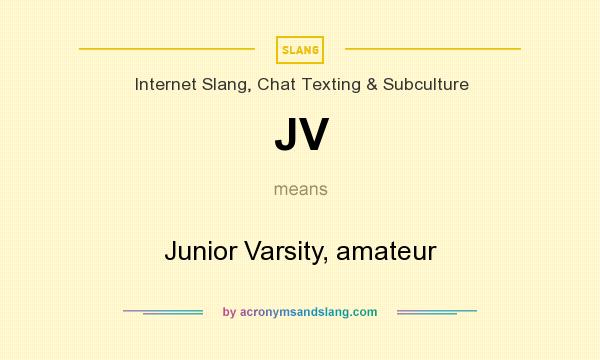 What does JV mean? It stands for Junior Varsity, amateur