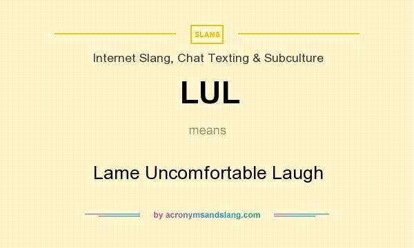 What does LUL mean? It stands for Lame Uncomfortable Laugh
