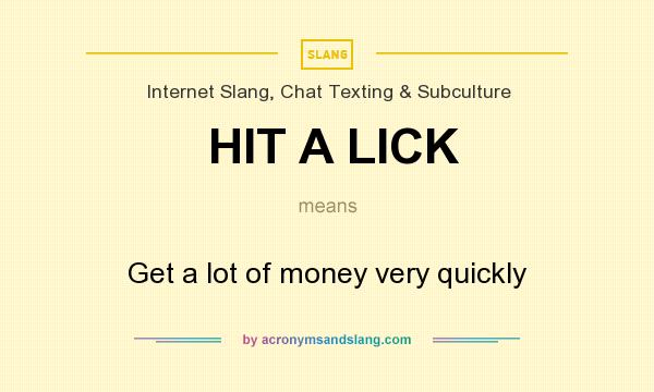 What does HIT A LICK mean? It stands for Get a lot of money very quickly