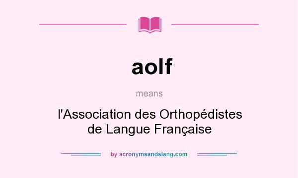 What does aolf mean? It stands for l`Association des Orthopédistes de Langue Française