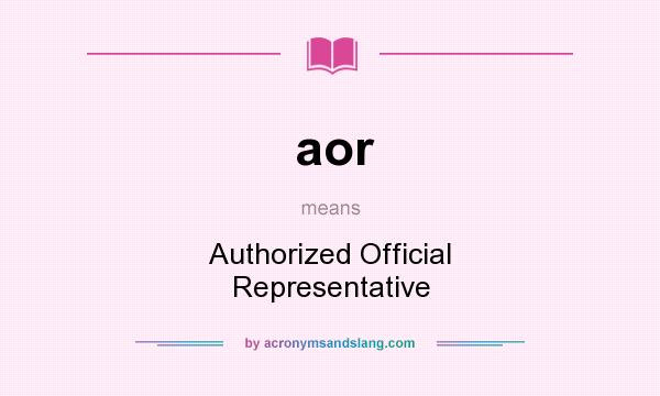 What does aor mean? It stands for Authorized Official Representative