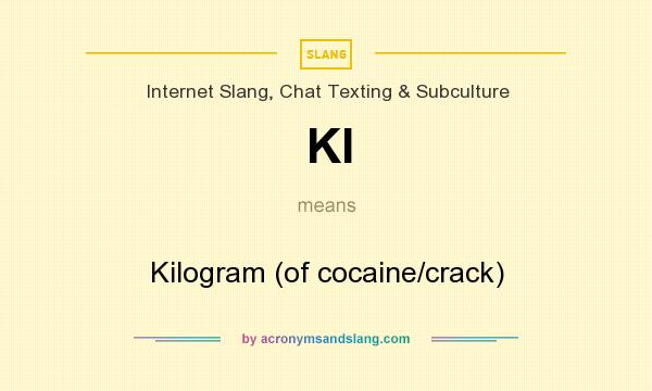 What does KI mean? It stands for Kilogram (of cocaine/crack)