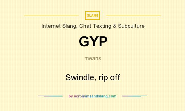 What does GYP mean? It stands for Swindle, rip off