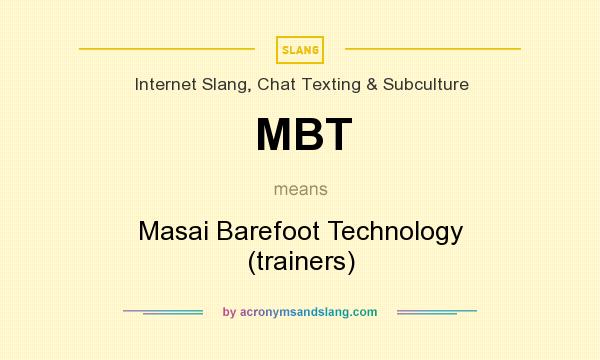 What does MBT mean? It stands for Masai Barefoot Technology (trainers)