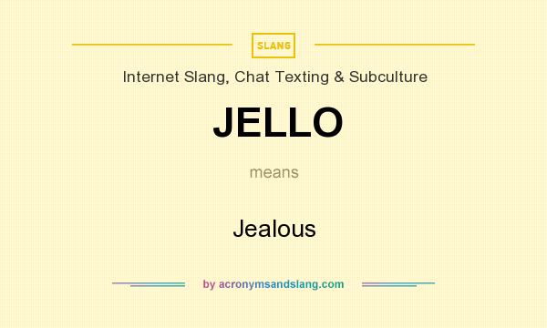 What does JELLO mean? It stands for Jealous