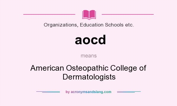 What does aocd mean? It stands for American Osteopathic College of Dermatologists