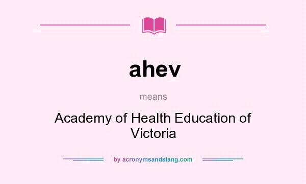 What does ahev mean? It stands for Academy of Health Education of Victoria