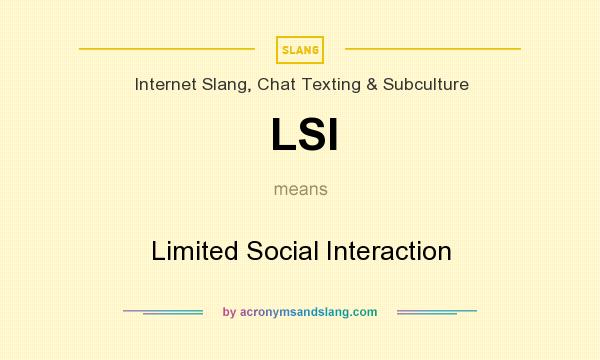 What does LSI mean? It stands for Limited Social Interaction