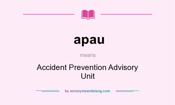 What does apau mean? It stands for Accident Prevention Advisory Unit
