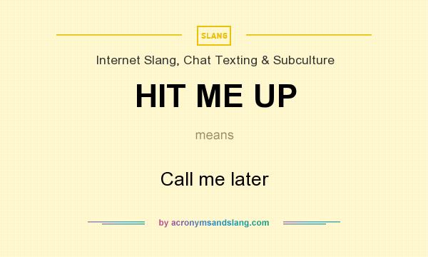 What does HIT ME UP mean? It stands for Call me later
