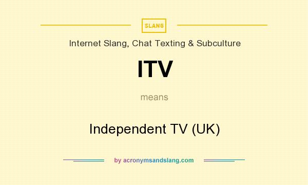 What does ITV mean? It stands for Independent TV (UK)