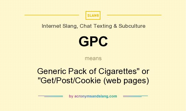 What does GPC mean? It stands for Generic Pack of Cigarettes or Get/Post/Cookie (web pages)