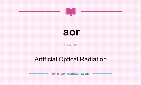 What does aor mean? It stands for Artificial Optical Radiation