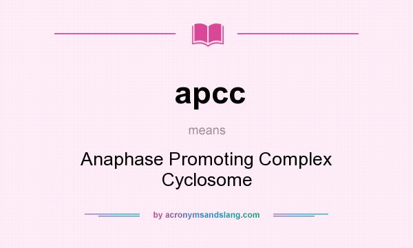 What does apcc mean? It stands for Anaphase Promoting Complex Cyclosome
