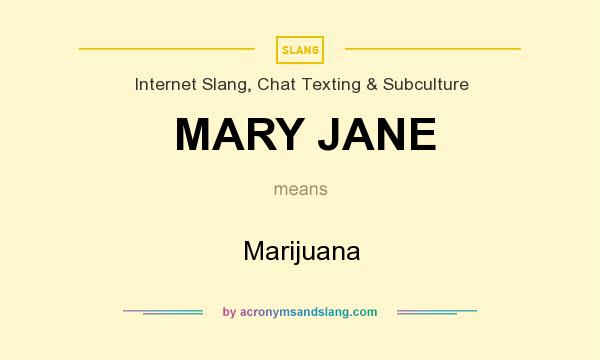 What does MARY JANE mean? It stands for Marijuana