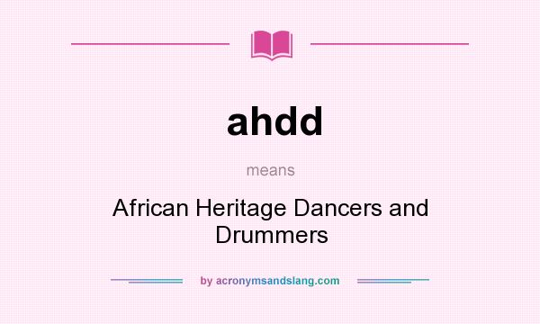 What does ahdd mean? It stands for African Heritage Dancers and Drummers