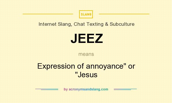 What does JEEZ mean? It stands for Expression of annoyance or Jesus
