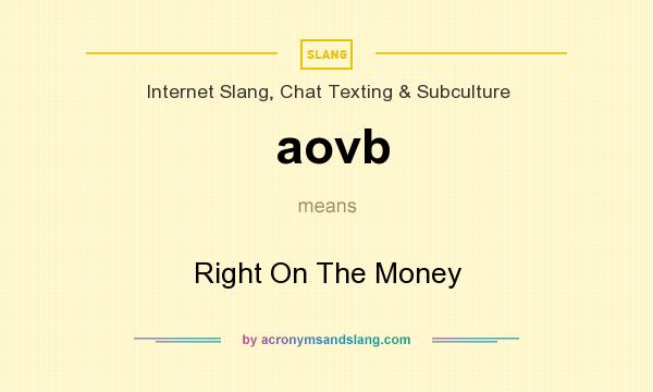 What does aovb mean? It stands for Right On The Money