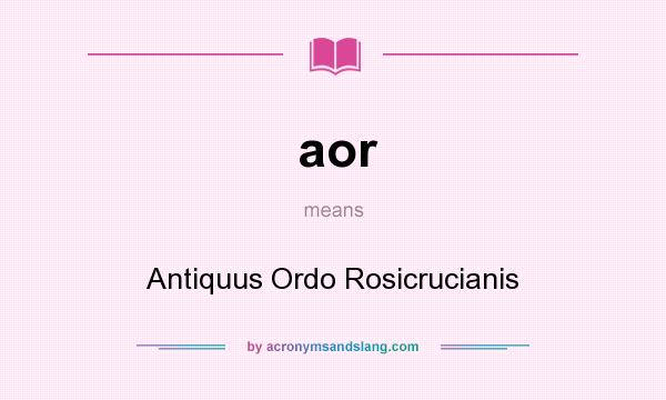What does aor mean? It stands for Antiquus Ordo Rosicrucianis