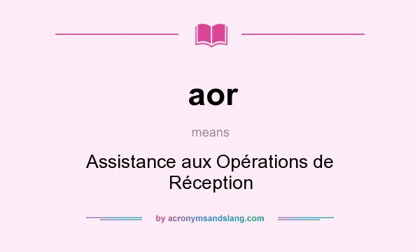 What does aor mean? It stands for Assistance aux Opérations de Réception