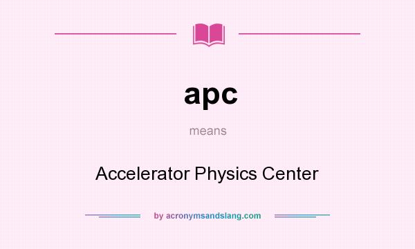 What does apc mean? It stands for Accelerator Physics Center