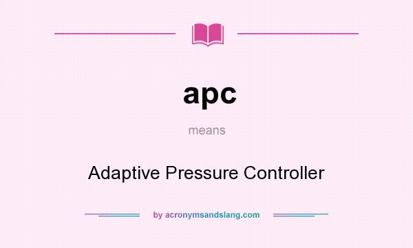 What does apc mean? It stands for Adaptive Pressure Controller