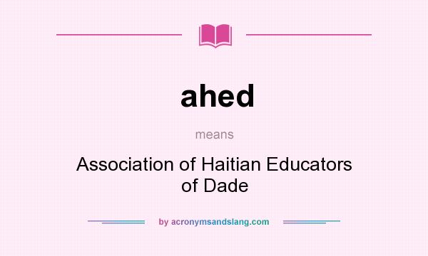 What does ahed mean? It stands for Association of Haitian Educators of Dade