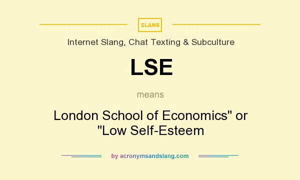 What does LSE mean? It stands for London School of Economics or Low Self-Esteem