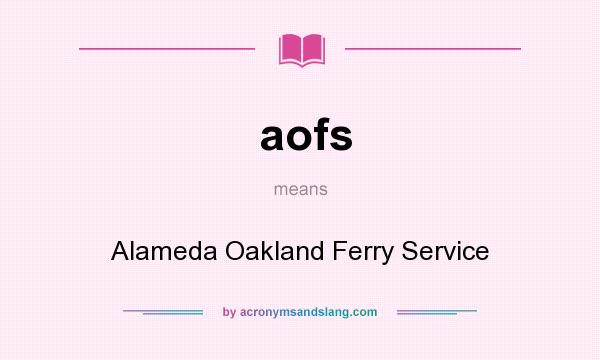 What does aofs mean? It stands for Alameda Oakland Ferry Service