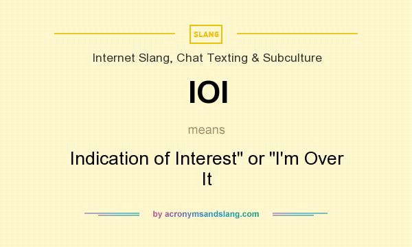 What does IOI mean? It stands for Indication of Interest or I`m Over It