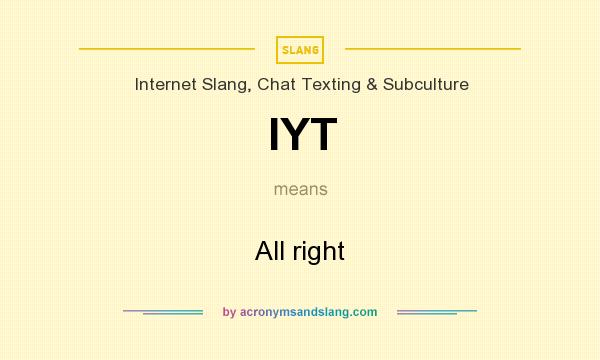What does IYT mean? It stands for All right